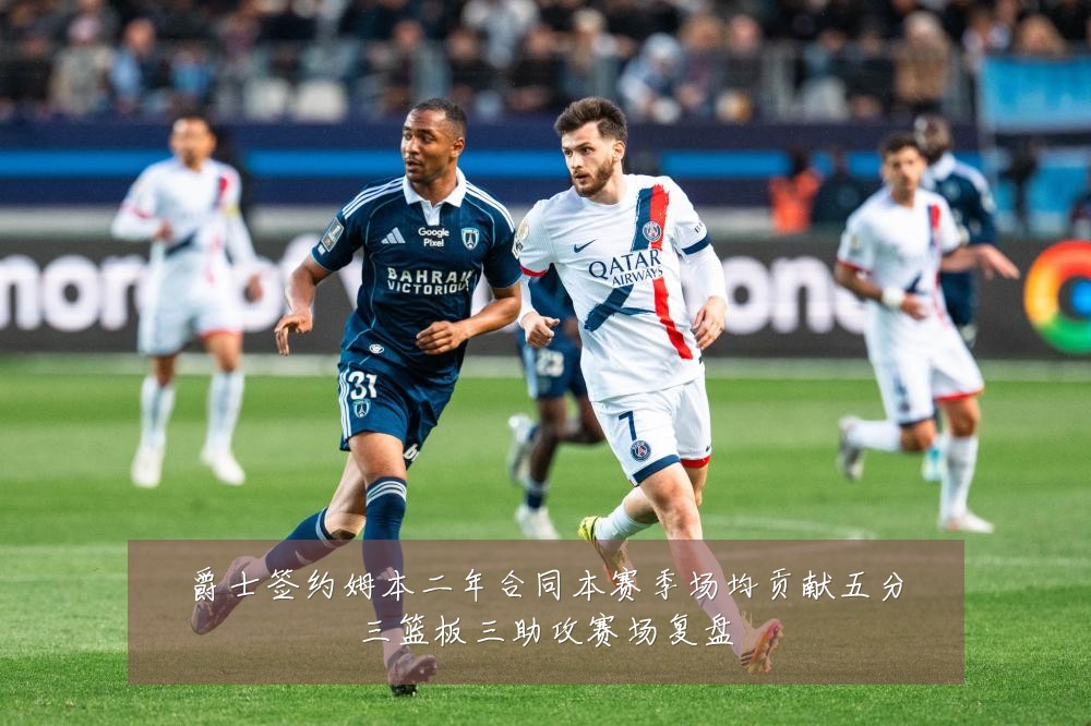 爵士签约姆本二年合同本赛季场均贡献五分三篮板三助攻赛场复盘