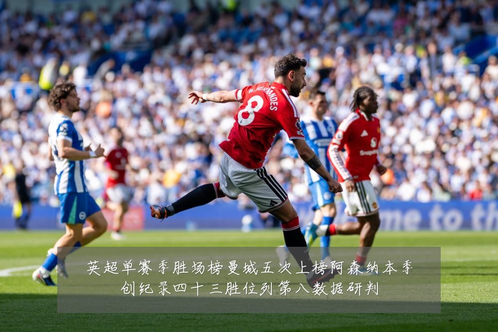 英超单赛季胜场榜曼城五次上榜阿森纳本季创纪录四十三胜位列第八数据研判