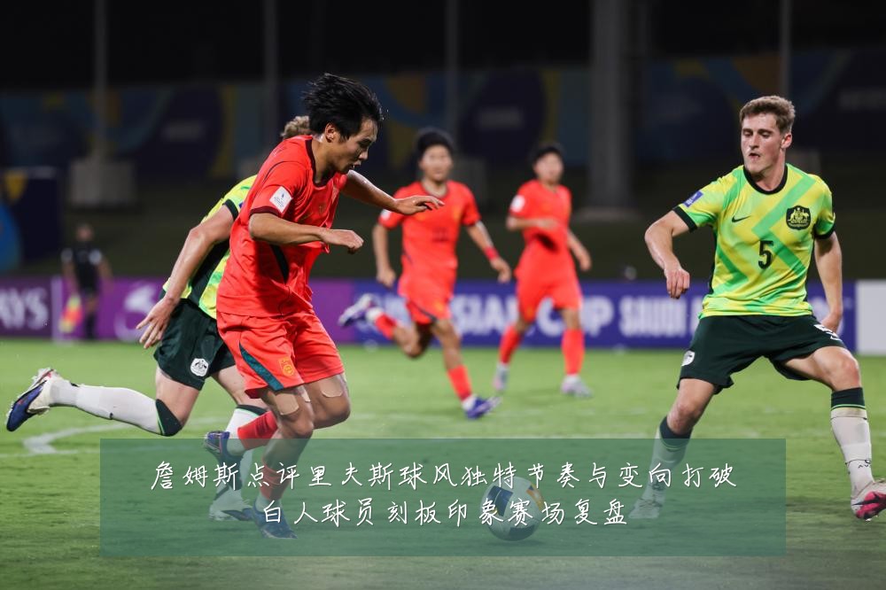 詹姆斯点评里夫斯球风独特节奏与变向打破白人球员刻板印象赛场复盘